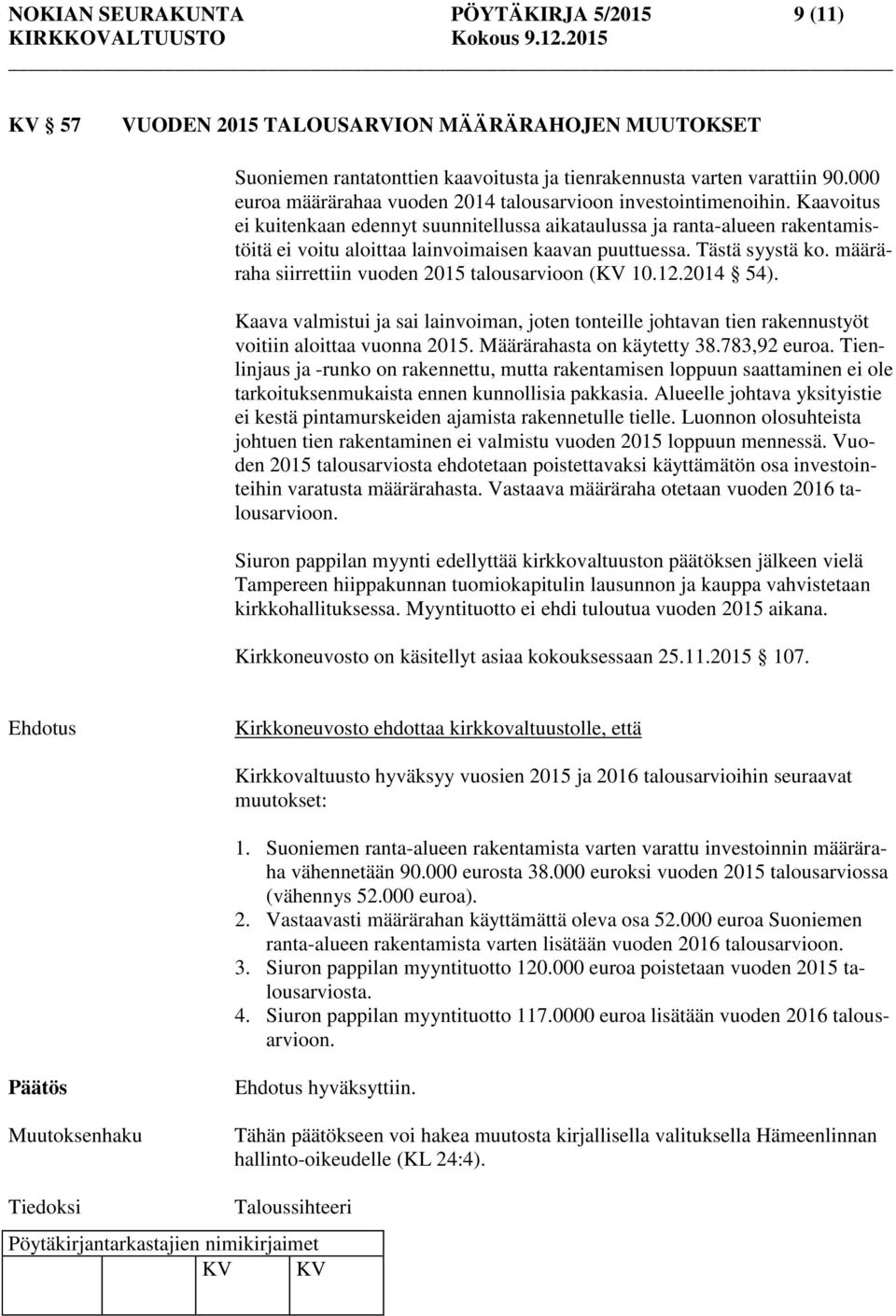Kaavoitus ei kuitenkaan edennyt suunnitellussa aikataulussa ja ranta-alueen rakentamistöitä ei voitu aloittaa lainvoimaisen kaavan puuttuessa. Tästä syystä ko.