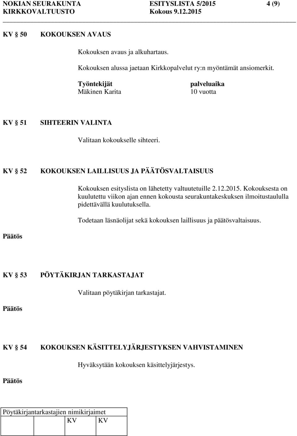KV 52 KOKOUKSEN LAILLISUUS JA PÄÄTÖSVALTAISUUS Kokouksen esityslista on lähetetty valtuutetuille 2.12.2015.