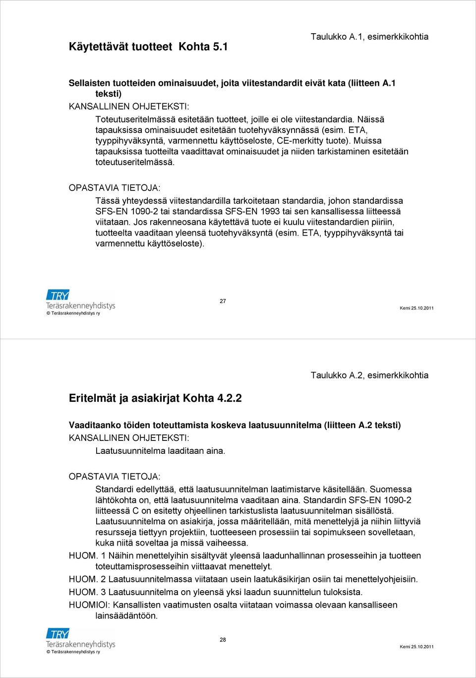 ETA, tyyppihyväksyntä, varmennettu käyttöseloste, CE-merkitty tuote). Muissa tapauksissa tuotteilta vaadittavat ominaisuudet ja niiden tarkistaminen esitetään toteutuseritelmässä.