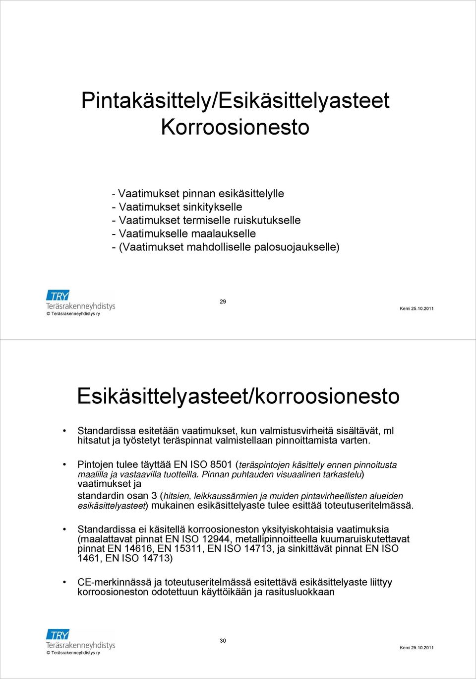 pinnoittamista varten. Pintojen tulee täyttää EN ISO 8501 (teräspintojen käsittely ennen pinnoitusta maalilla ja vastaavilla tuotteilla.