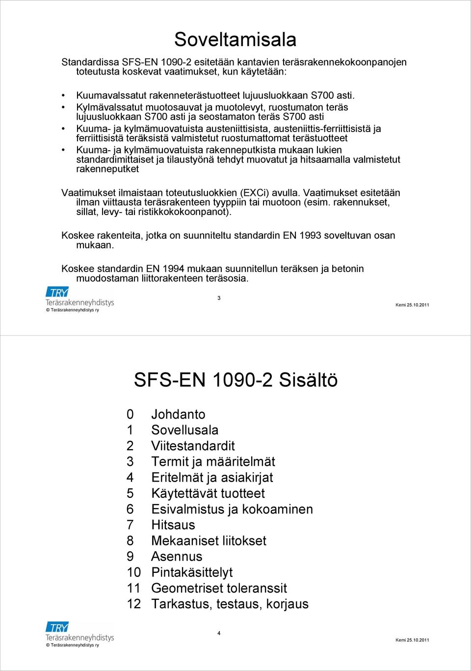 ferriittisistä teräksistä valmistetut ruostumattomat terästuotteet Kuuma- ja kylmämuovatuista rakenneputkista mukaan lukien standardimittaiset ja tilaustyönä tehdyt muovatut ja hitsaamalla