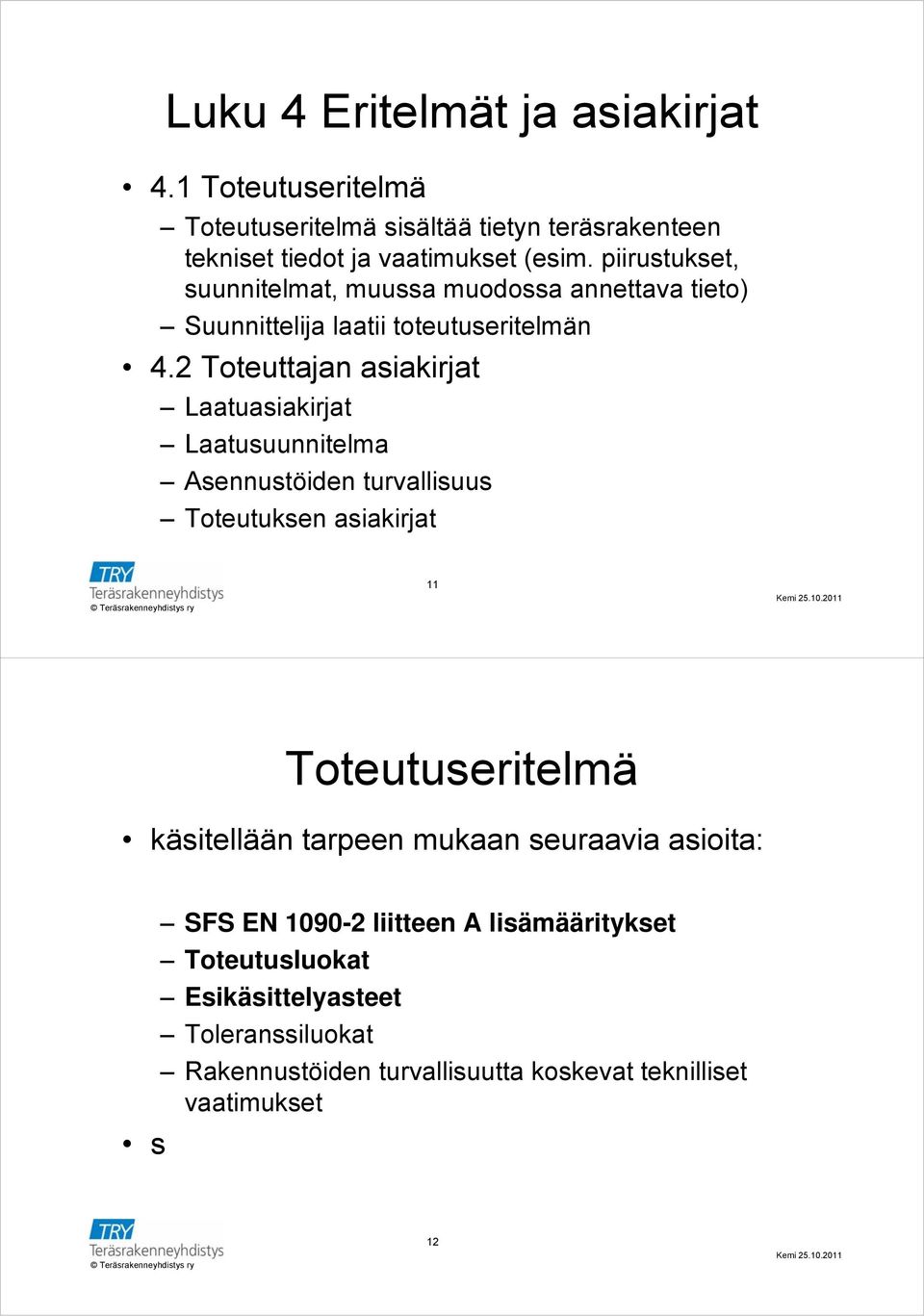 2 Toteuttajan asiakirjat Laatuasiakirjat Laatusuunnitelma Asennustöiden turvallisuus Toteutuksen asiakirjat 11 Toteutuseritelmä käsitellään