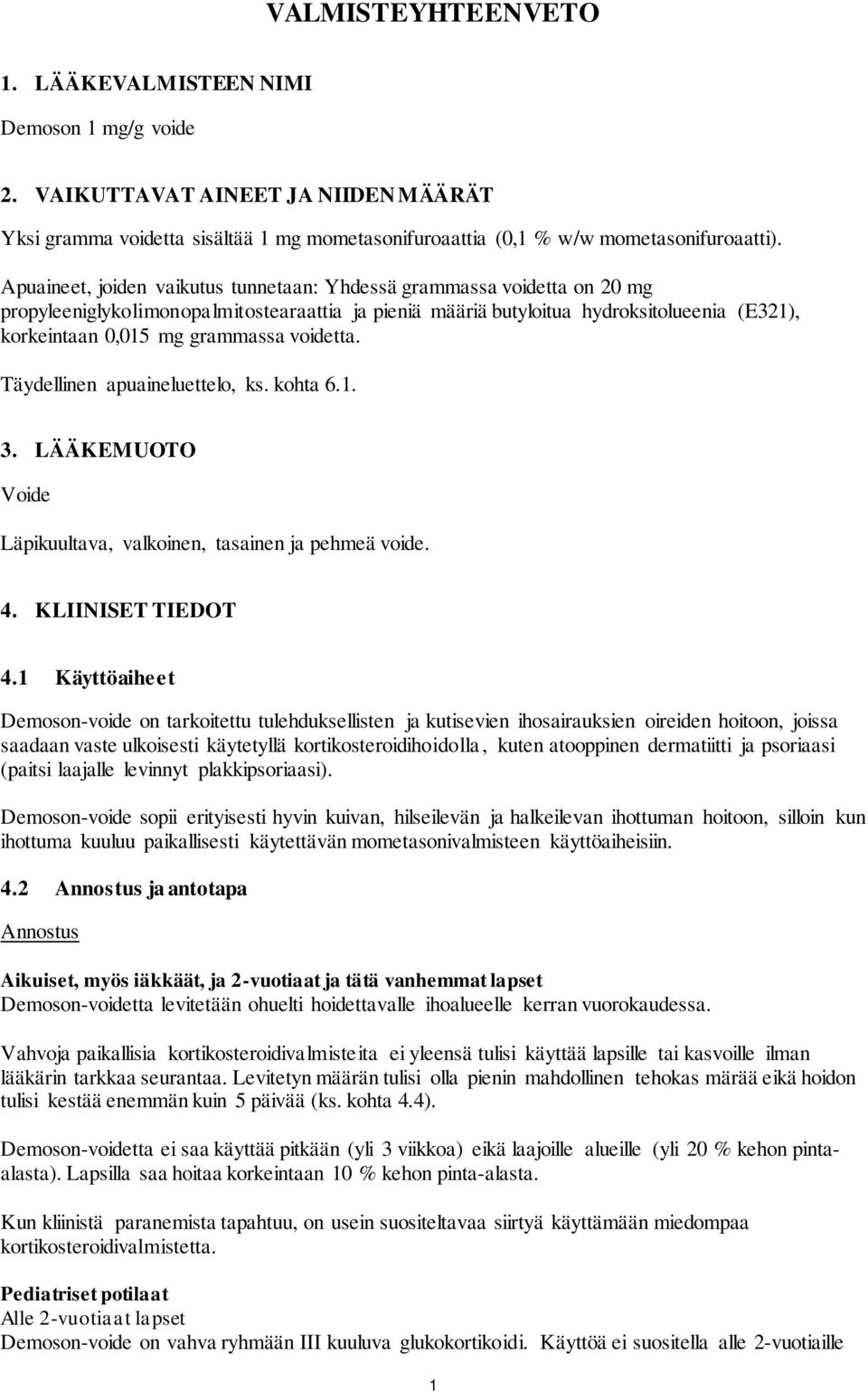 voidetta. Täydellinen apuaineluettelo, ks. kohta 6.1. 3. LÄÄKEMUOTO Voide Läpikuultava, valkoinen, tasainen ja pehmeä voide. 4. KLIINISET TIEDOT 4.