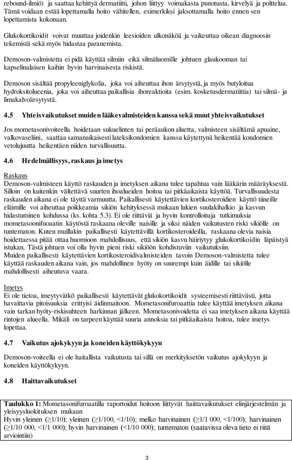 Glukokortikoidit voivat muuttaa joidenkin leesioiden ulkonäköä ja vaikeuttaa oikean diagnoosin tekemistä sekä myös hidastaa paranemista.