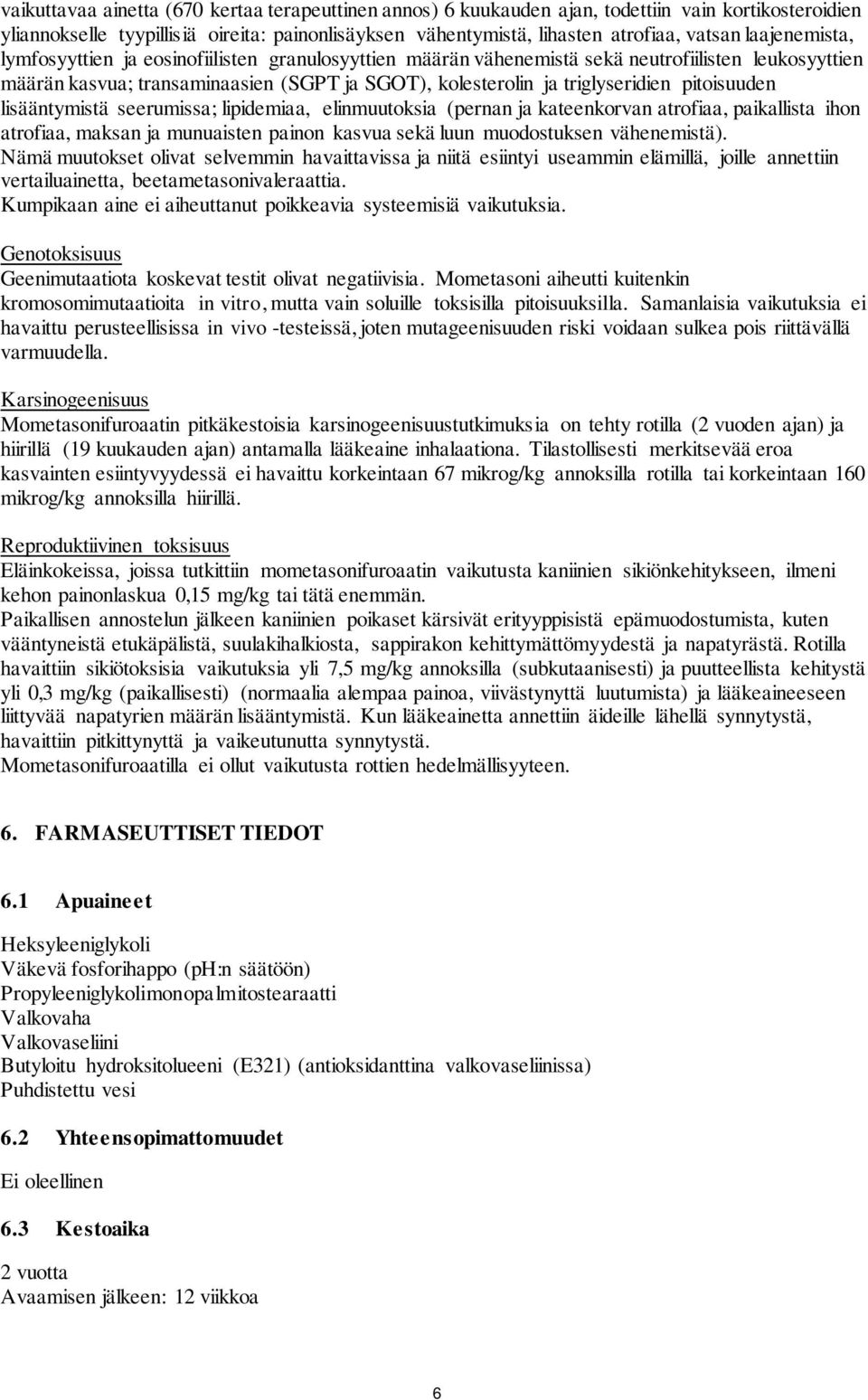 pitoisuuden lisääntymistä seerumissa; lipidemiaa, elinmuutoksia (pernan ja kateenkorvan atrofiaa, paikallista ihon atrofiaa, maksan ja munuaisten painon kasvua sekä luun muodostuksen vähenemistä).
