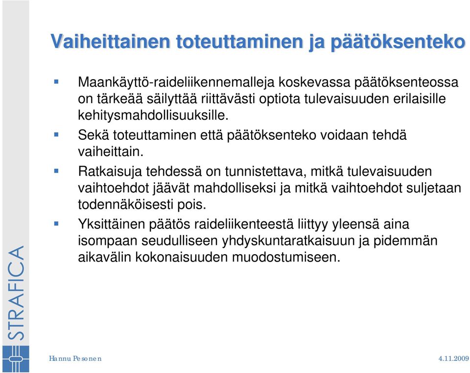 Ratkaisuja tehdessä on tunnistettava, mitkä tulevaisuuden vaihtoehdot jäävät mahdolliseksi ja mitkä vaihtoehdot suljetaan todennäköisesti