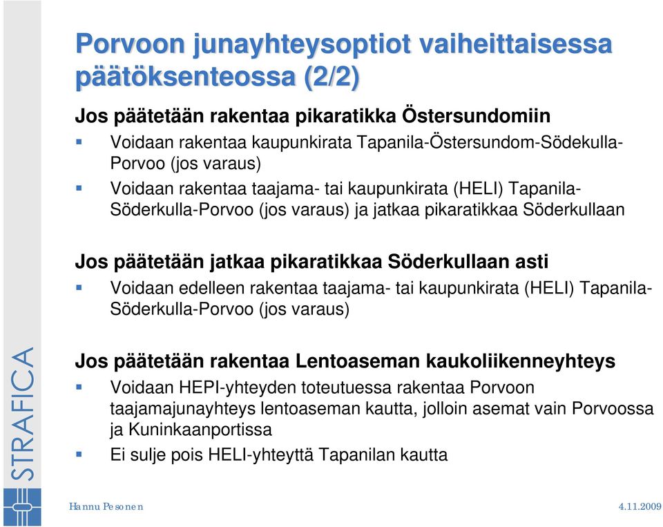 pikaratikkaa Söderkullaan asti Voidaan edelleen rakentaa taajama- tai kaupunkirata (HELI) Tapanila- Söderkulla-Porvoo (jos varaus) Jos päätetään rakentaa Lentoaseman