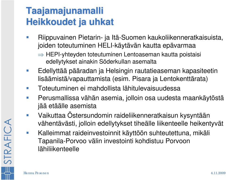 Pisara ja Lentokenttärata) Toteutuminen ei mahdollista lähitulevaisuudessa Perusmallissa vähän asemia, jolloin osa uudesta maankäytöstä jää etäälle asemista Vaikuttaa Östersundomin