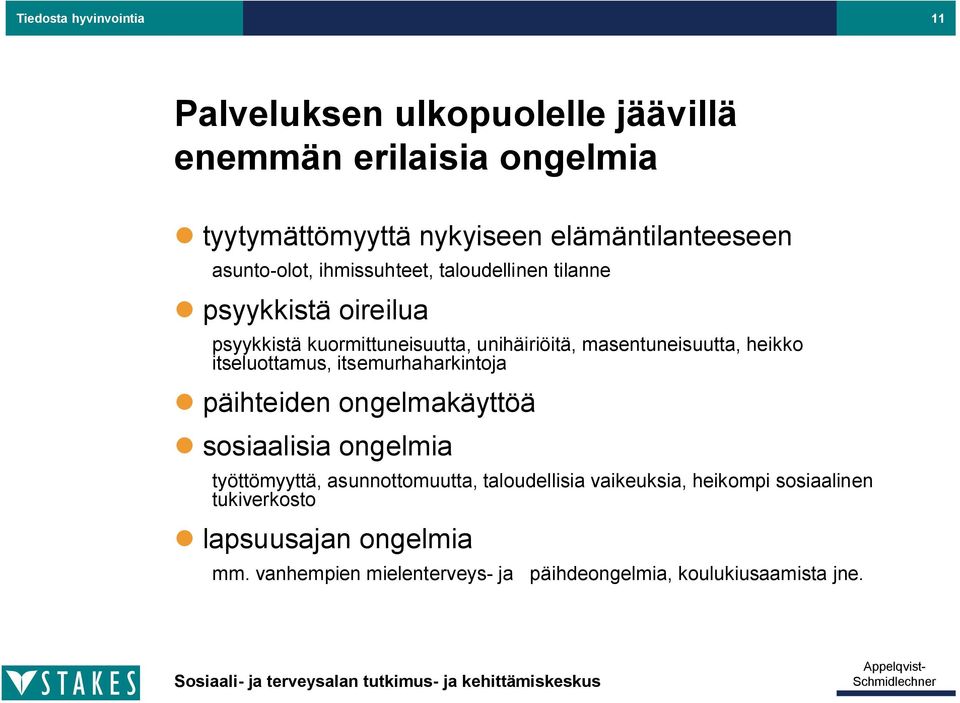 heikko itseluottamus, itsemurhaharkintoja päihteiden ongelmakäyttöä sosiaalisia ongelmia työttömyyttä, asunnottomuutta, taloudellisia