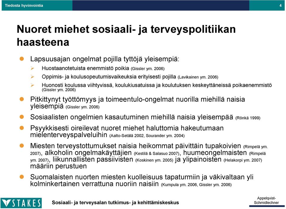 2006) Pitkittynyt työttömyys ja toimeentulo-ongelmat nuorilla miehillä naisia yleisempiä (Gissler ym.