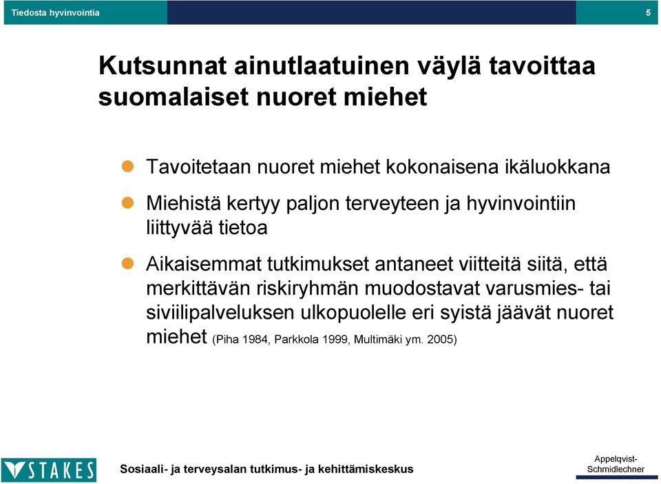 Aikaisemmat tutkimukset antaneet viitteitä siitä, että merkittävän riskiryhmän muodostavat varusmies- tai