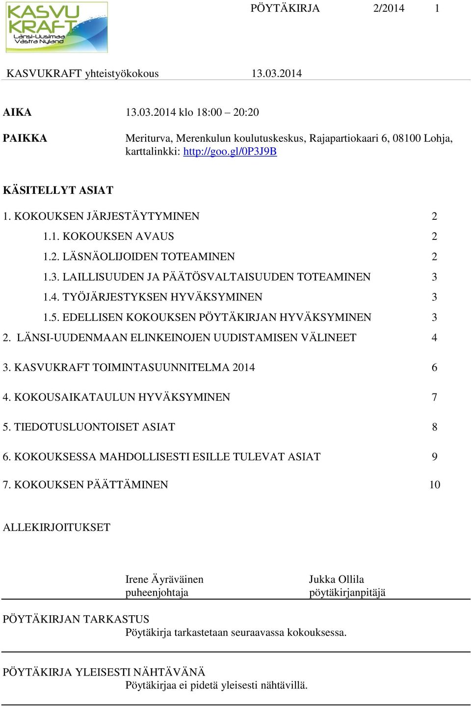 EDELLISEN KOKOUKSEN PÖYTÄKIRJAN HYVÄKSYMINEN 3 2. LÄNSI-UUDENMAAN ELINKEINOJEN UUDISTAMISEN VÄLINEET 4 3. KASVUKRAFT TOIMINTASUUNNITELMA 2014 6 4. KOKOUSAIKATAULUN HYVÄKSYMINEN 7 5.