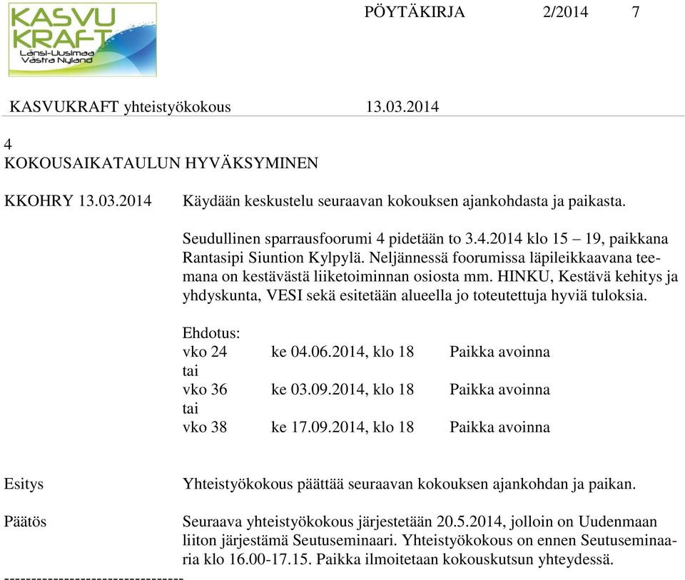 Ehdotus: vko 24 ke 04.06.2014, klo 18 Paikka avoinna tai vko 36 ke 03.09.2014, klo 18 Paikka avoinna tai vko 38 ke 17.09.2014, klo 18 Paikka avoinna Esitys Yhteistyökokous päättää seuraavan kokouksen ajankohdan ja paikan.