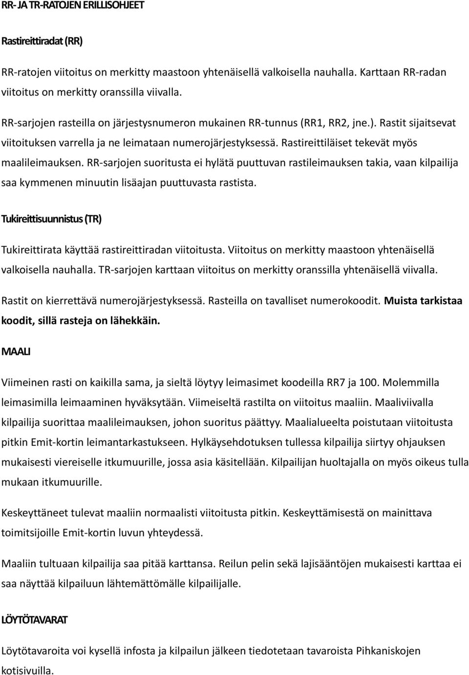 Rastireittiläiset tekevät myös maalileimauksen. RR-sarjojen suoritusta ei hylätä puuttuvan rastileimauksen takia, vaan kilpailija saa kymmenen minuutin lisäajan puuttuvasta rastista.