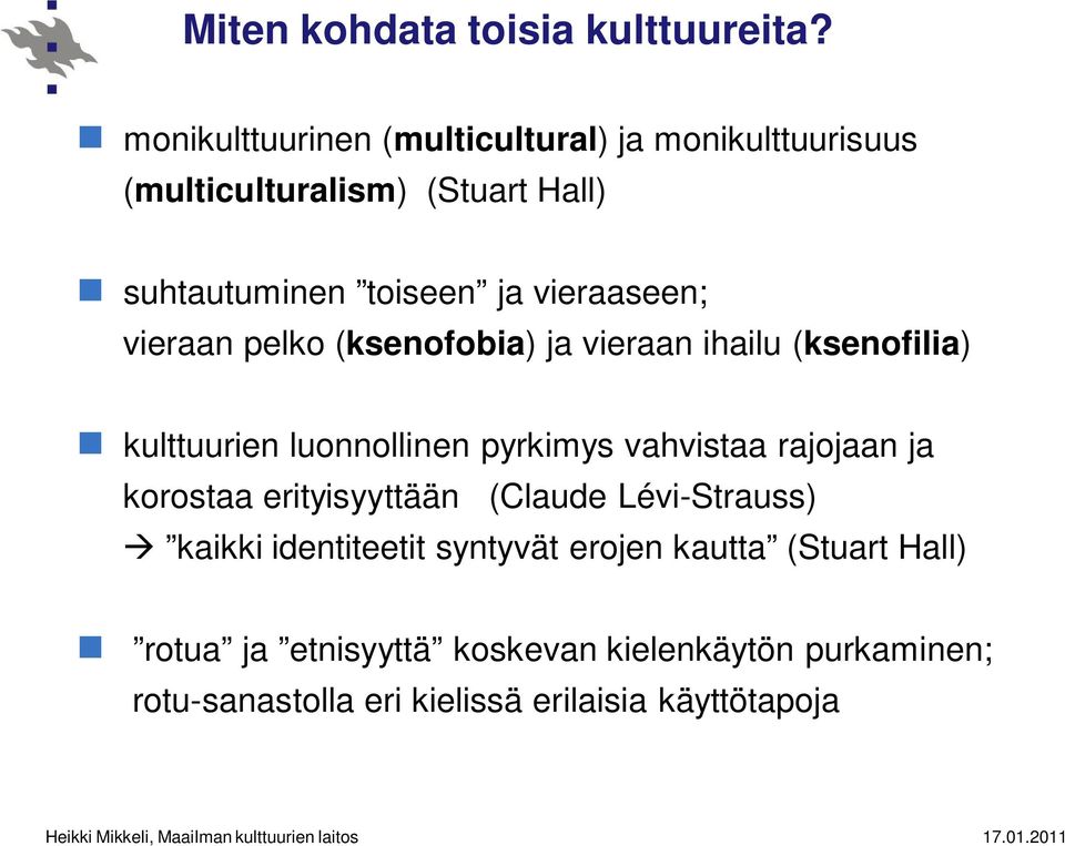 vieraaseen; vieraan pelko (ksenofobia) ja vieraan ihailu (ksenofilia) kulttuurien luonnollinen pyrkimys vahvistaa