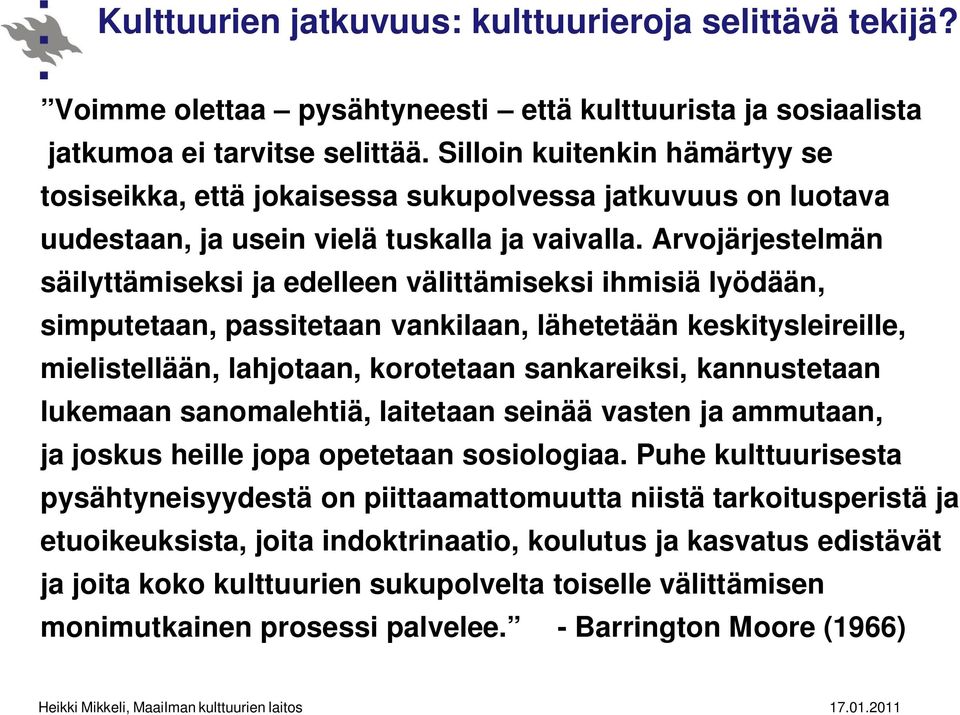 Arvojärjestelmän säilyttämiseksi ja edelleen välittämiseksi ihmisiä lyödään, simputetaan, passitetaan vankilaan, lähetetään keskitysleireille, mielistellään, lahjotaan, korotetaan sankareiksi,