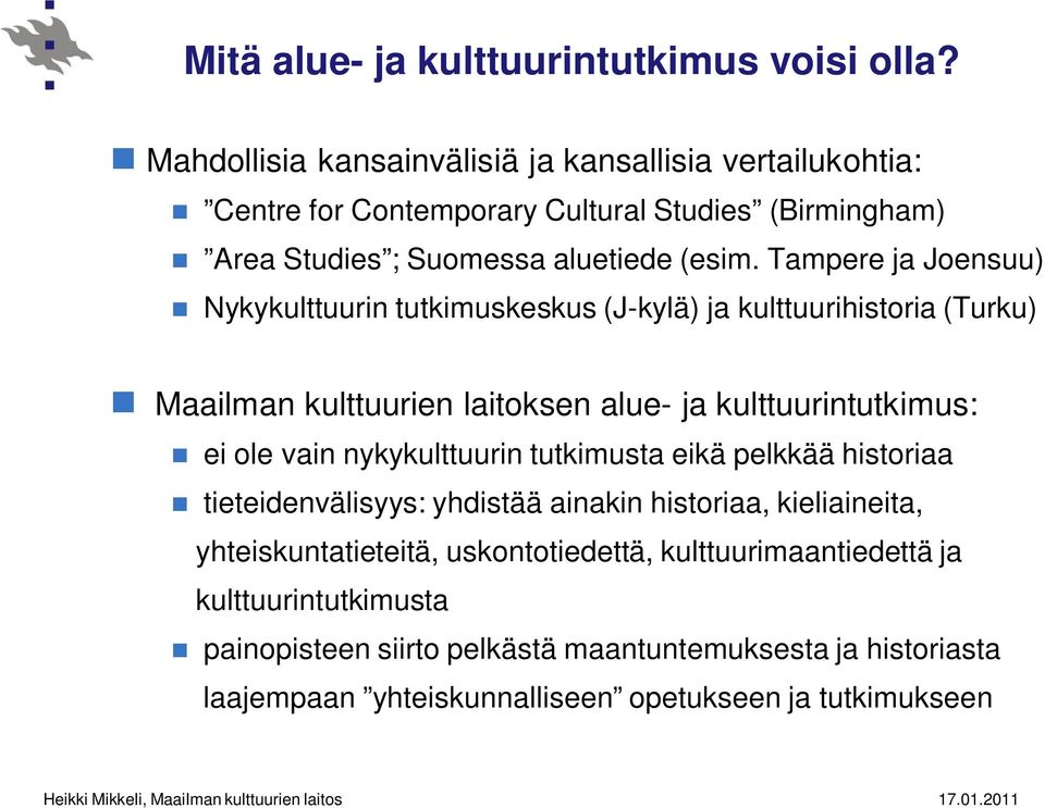 Tampere ja Joensuu) Nykykulttuurin tutkimuskeskus (J-kylä) ja kulttuurihistoria (Turku) Maailman kulttuurien laitoksen alue- ja kulttuurintutkimus: ei ole vain