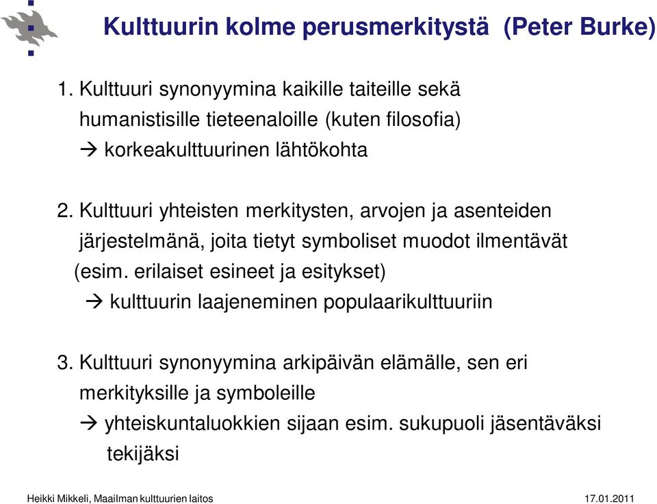 Kulttuuri yhteisten merkitysten, arvojen ja asenteiden järjestelmänä, joita tietyt symboliset muodot ilmentävät (esim.