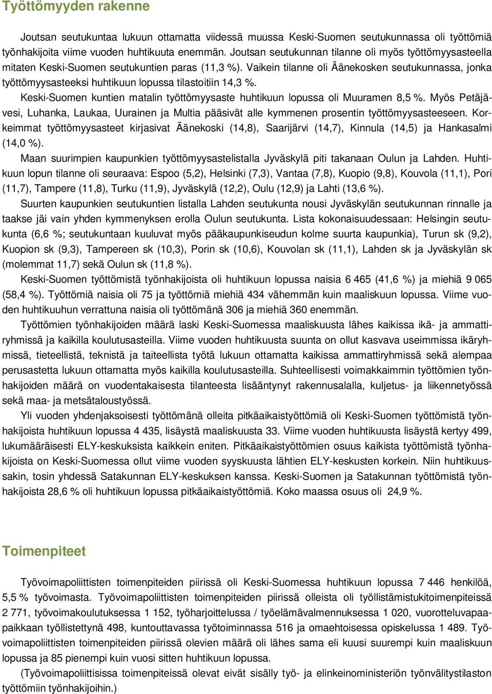 Vaikein tilanne oli Äänekosken seutukunnassa, jonka työttömyysasteeksi huhtikuun lopussa tilastoitiin 14,3 %. Keski-Suomen kuntien matalin työttömyysaste huhtikuun lopussa oli Muuramen 8,5 %.