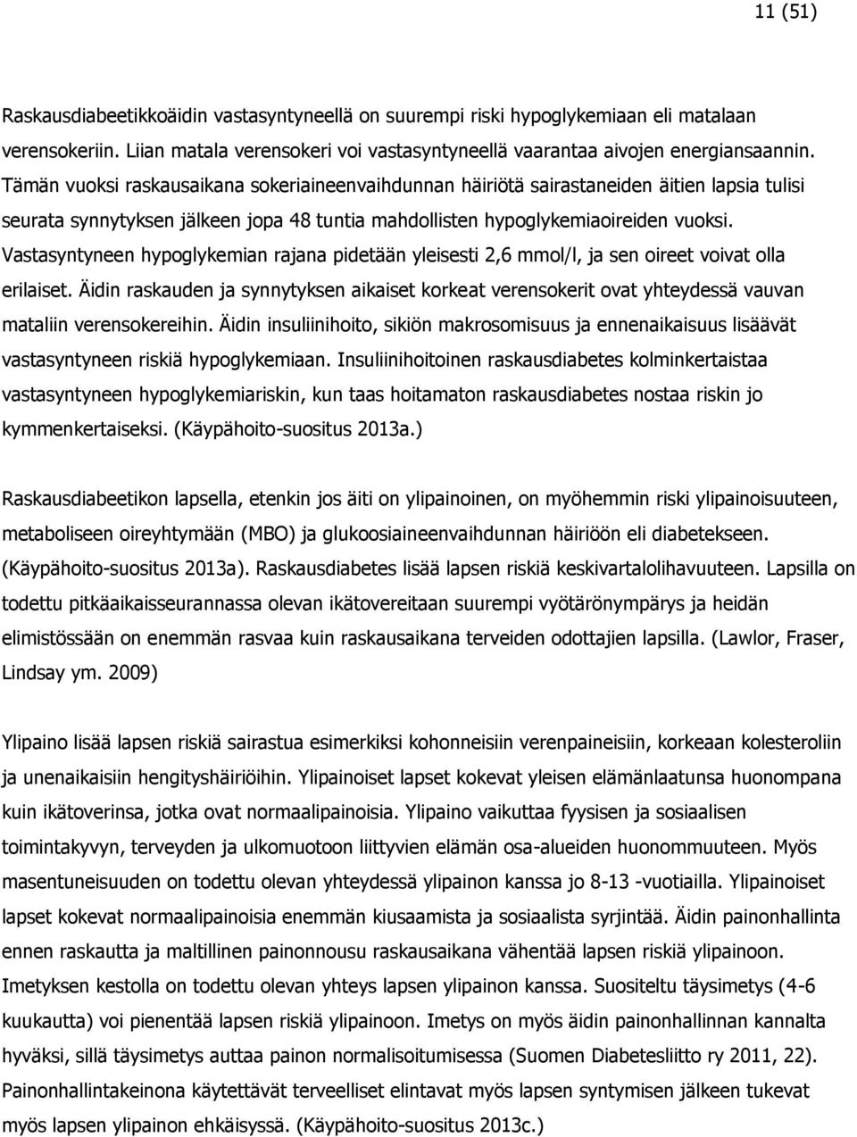 Vastasyntyneen hypoglykemian rajana pidetään yleisesti 2,6 mmol/l, ja sen oireet voivat olla erilaiset.