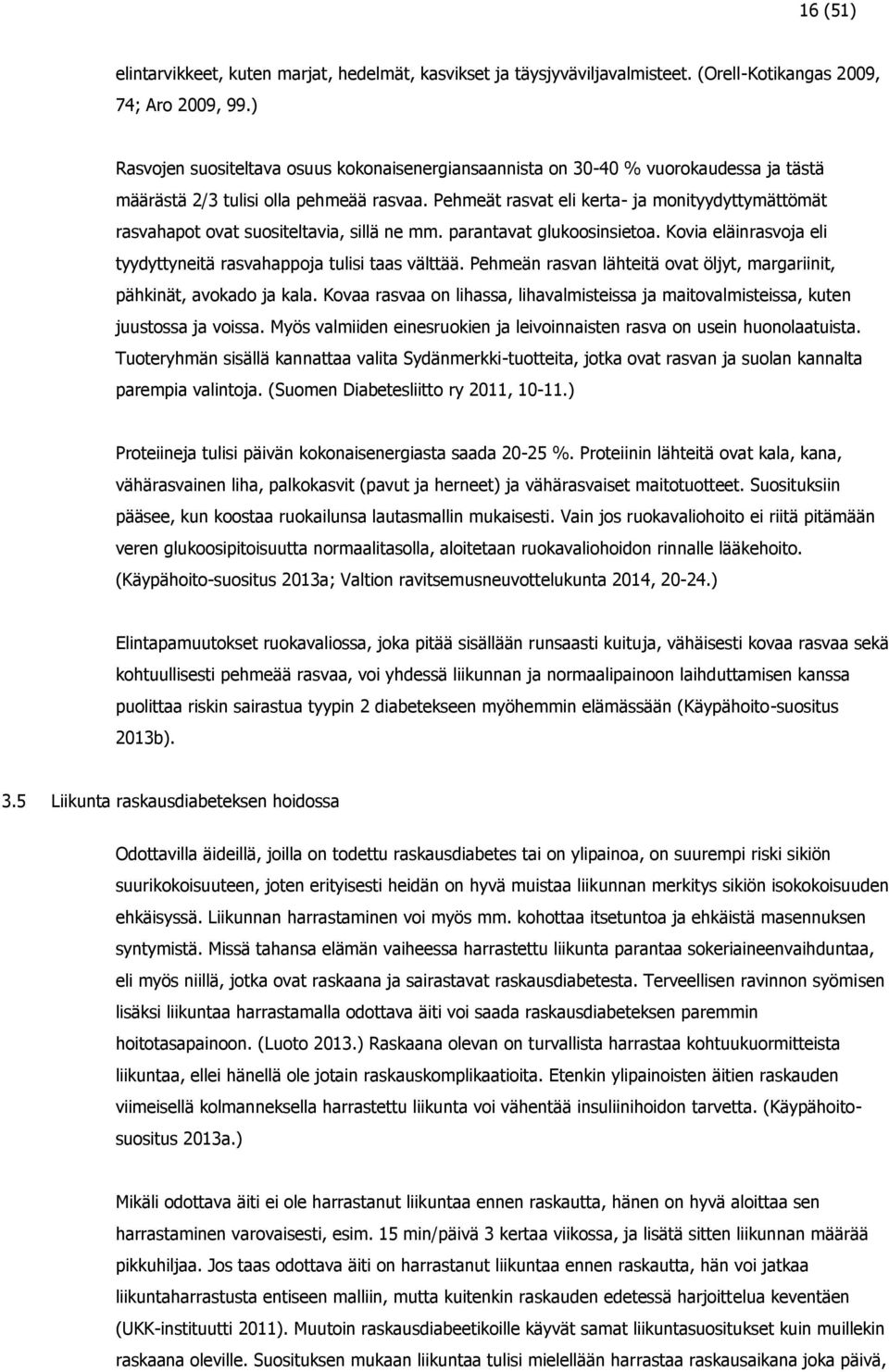 Pehmeät rasvat eli kerta- ja monityydyttymättömät rasvahapot ovat suositeltavia, sillä ne mm. parantavat glukoosinsietoa. Kovia eläinrasvoja eli tyydyttyneitä rasvahappoja tulisi taas välttää.