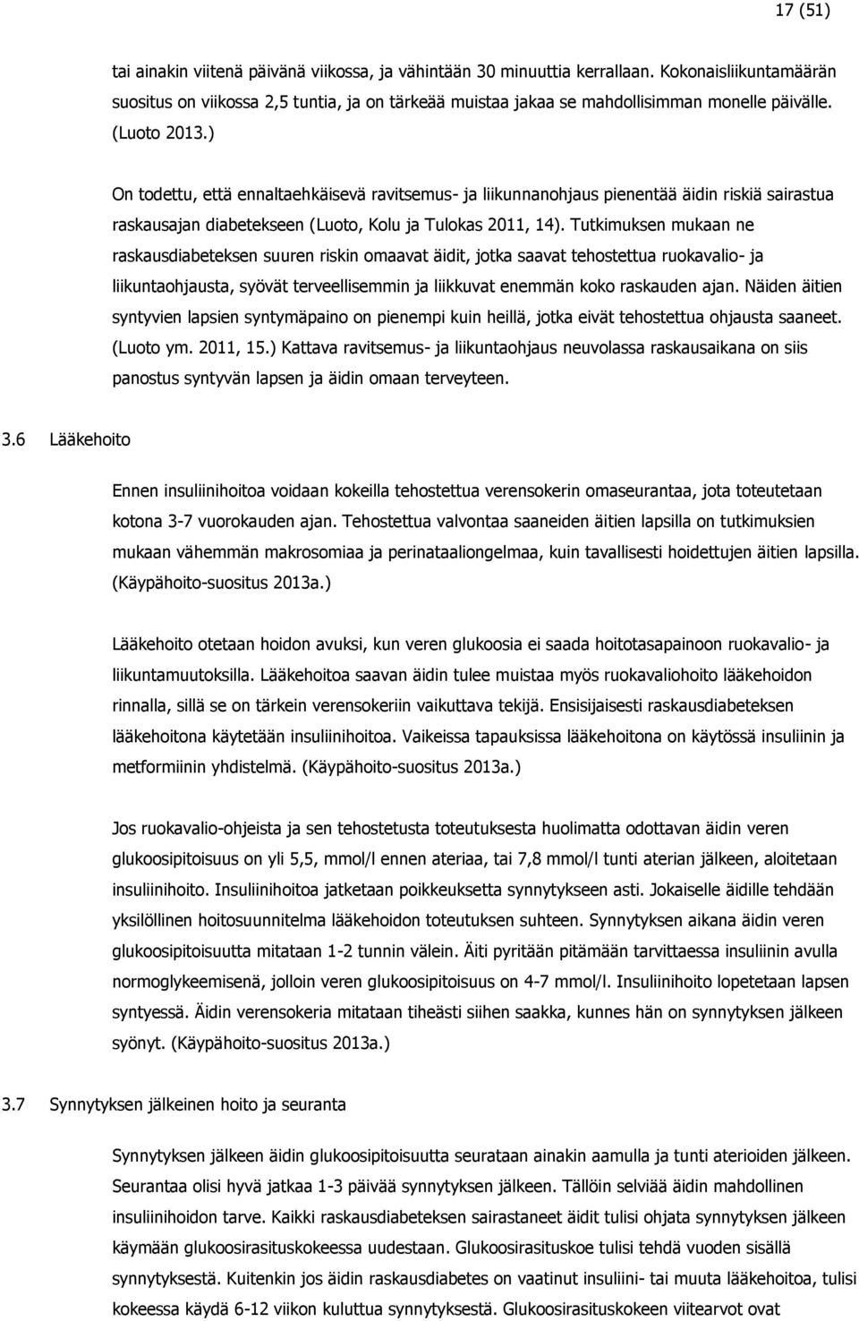 ) On todettu, että ennaltaehkäisevä ravitsemus- ja liikunnanohjaus pienentää äidin riskiä sairastua raskausajan diabetekseen (Luoto, Kolu ja Tulokas 2011, 14).