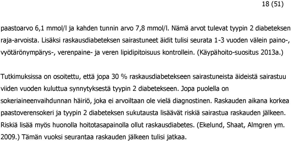 ) Tutkimuksissa on osoitettu, että jopa 30 % raskausdiabetekseen sairastuneista äideistä sairastuu viiden vuoden kuluttua synnytyksestä tyypin 2 diabetekseen.