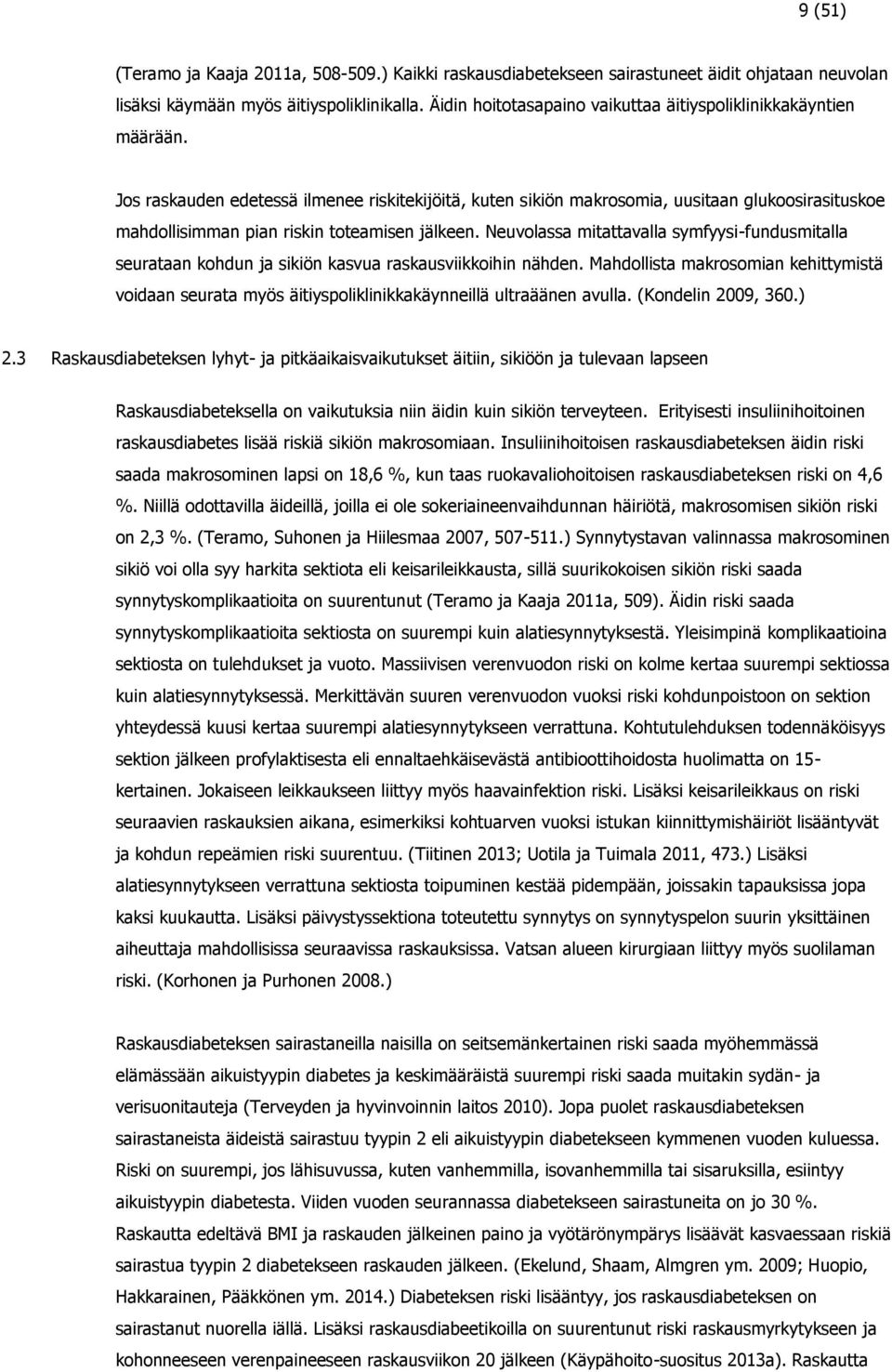 Jos raskauden edetessä ilmenee riskitekijöitä, kuten sikiön makrosomia, uusitaan glukoosirasituskoe mahdollisimman pian riskin toteamisen jälkeen.