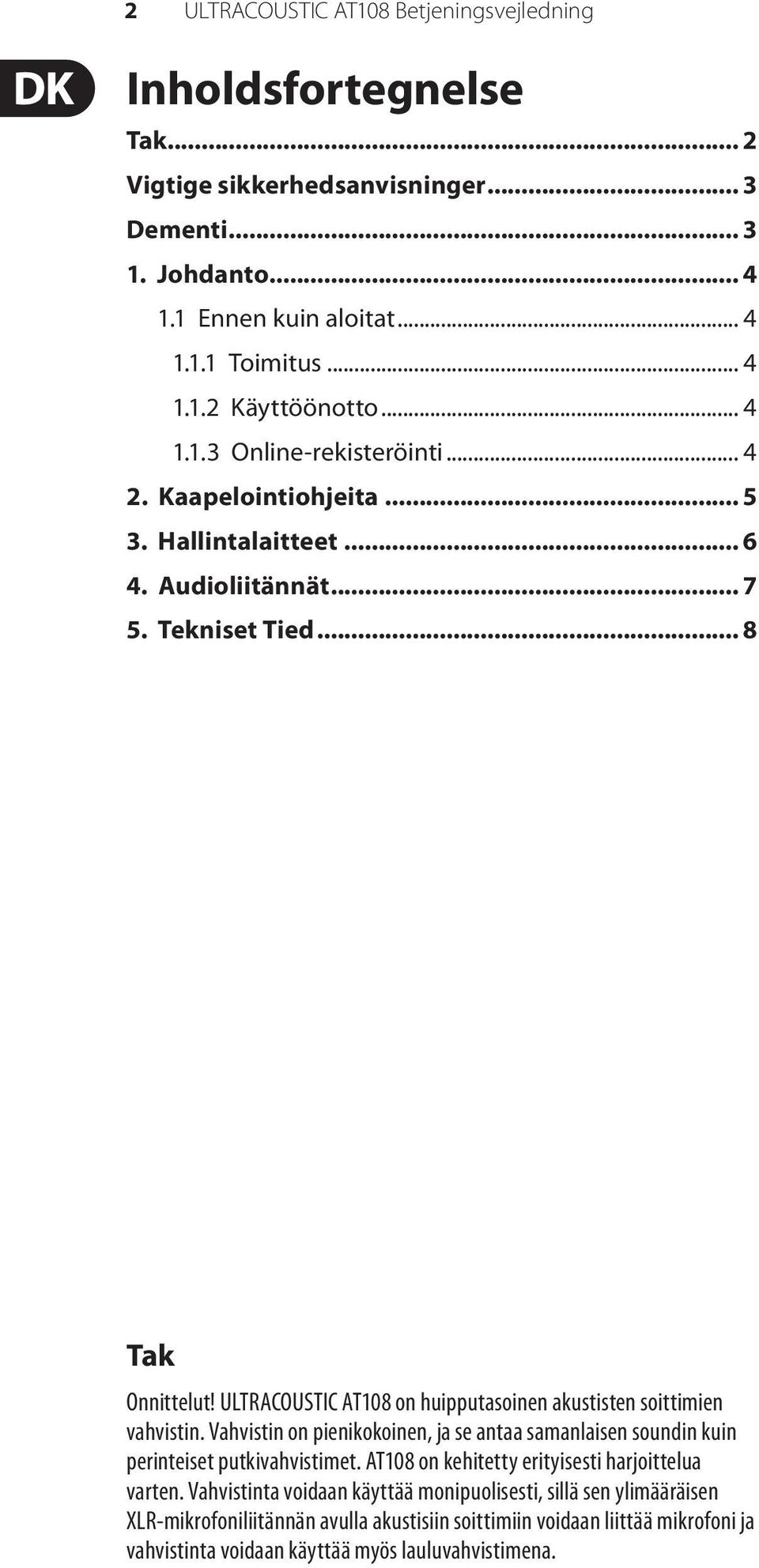 ULTRACOUSTIC AT108 on huipputasoinen akustisten soittimien vahvistin. Vahvistin on pienikokoinen, ja se antaa samanlaisen soundin kuin perinteiset putkivahvistimet.