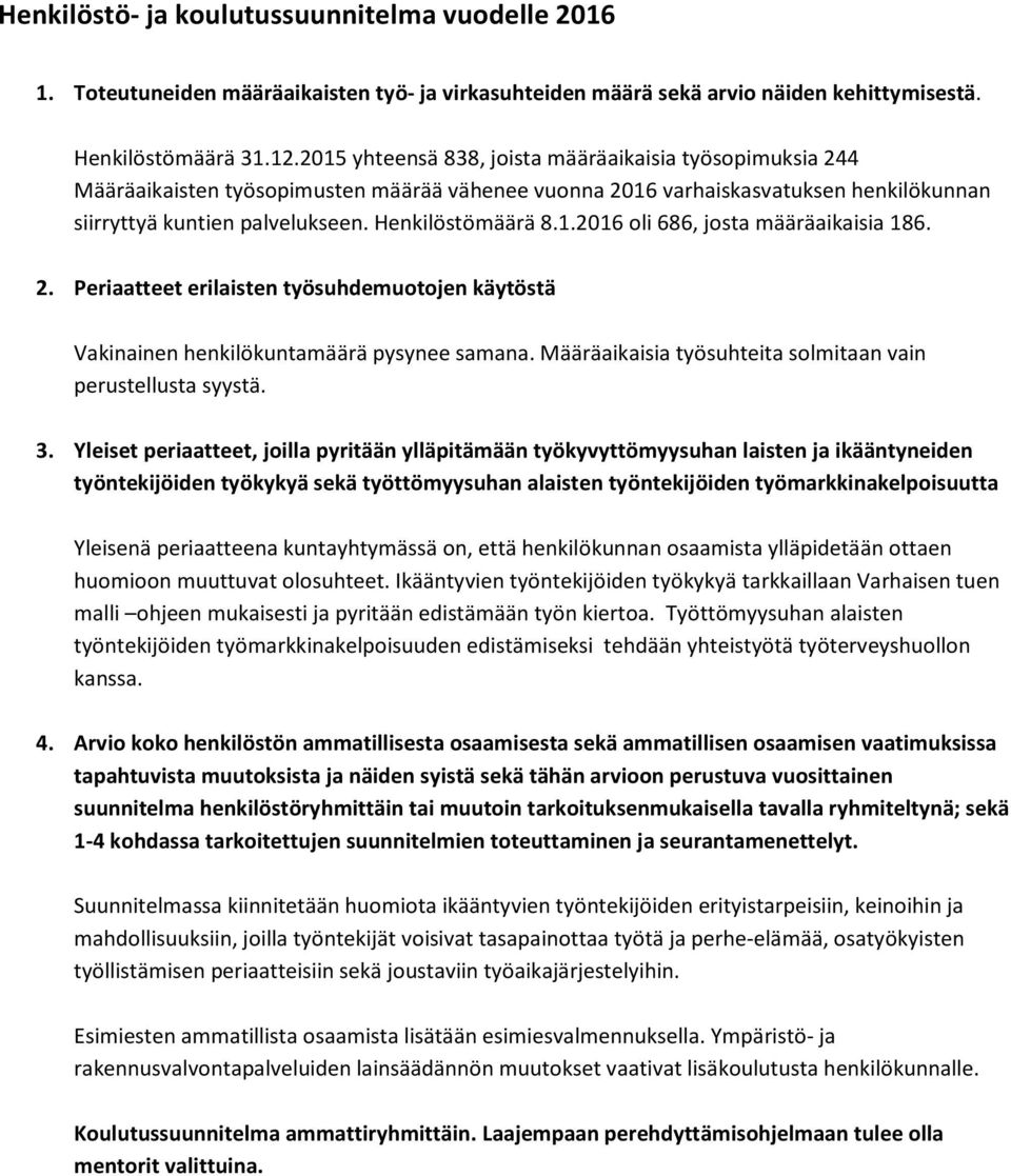 2. Periaatteet erilaisten työsuhdemuotojen käytöstä Vakinainen henkilökuntamäärä pysynee samana. Määräaikaisia työsuhteita solmitaan vain perustellusta syystä. 3.