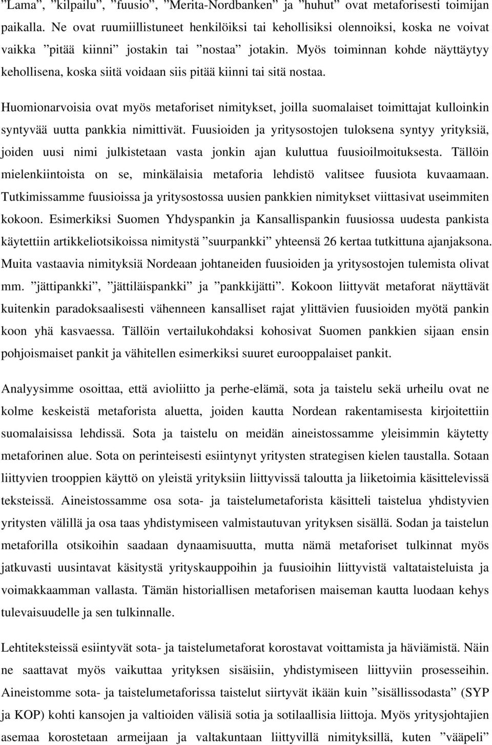 Myös toiminnan kohde näyttäytyy kehollisena, koska siitä voidaan siis pitää kiinni tai sitä nostaa.