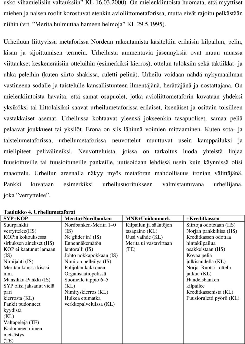 Urheilusta ammentavia jäsennyksiä ovat muun muassa viittaukset keskeneräisiin otteluihin (esimerkiksi kierros), ottelun tuloksiin sekä taktiikka- ja uhka peleihin (kuten siirto shakissa, ruletti