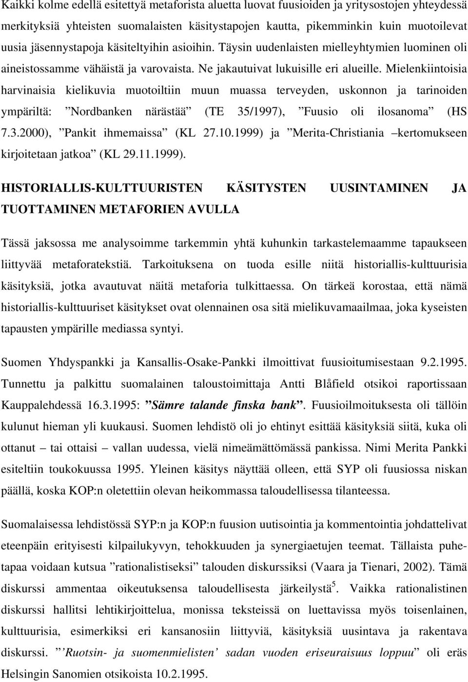 Mielenkiintoisia harvinaisia kielikuvia muotoiltiin muun muassa terveyden, uskonnon ja tarinoiden ympäriltä: Nordbanken närästää (TE 35/1997), Fuusio oli ilosanoma (HS 7.3.2000), Pankit ihmemaissa (KL 27.