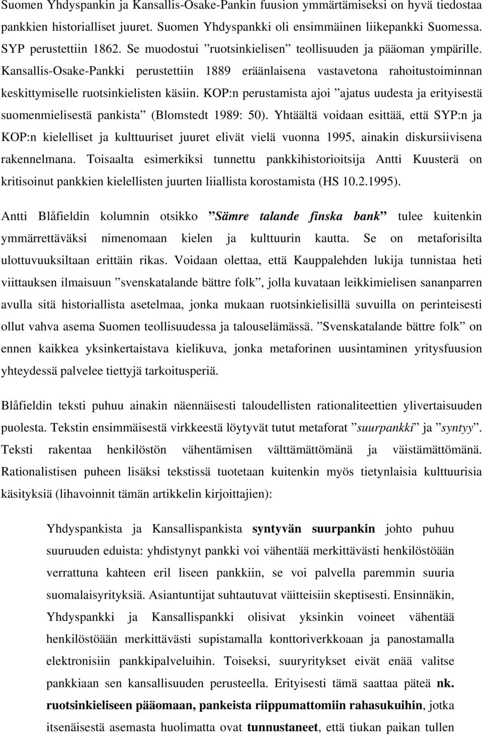 KOP:n perustamista ajoi ajatus uudesta ja erityisestä suomenmielisestä pankista (Blomstedt 1989: 50).