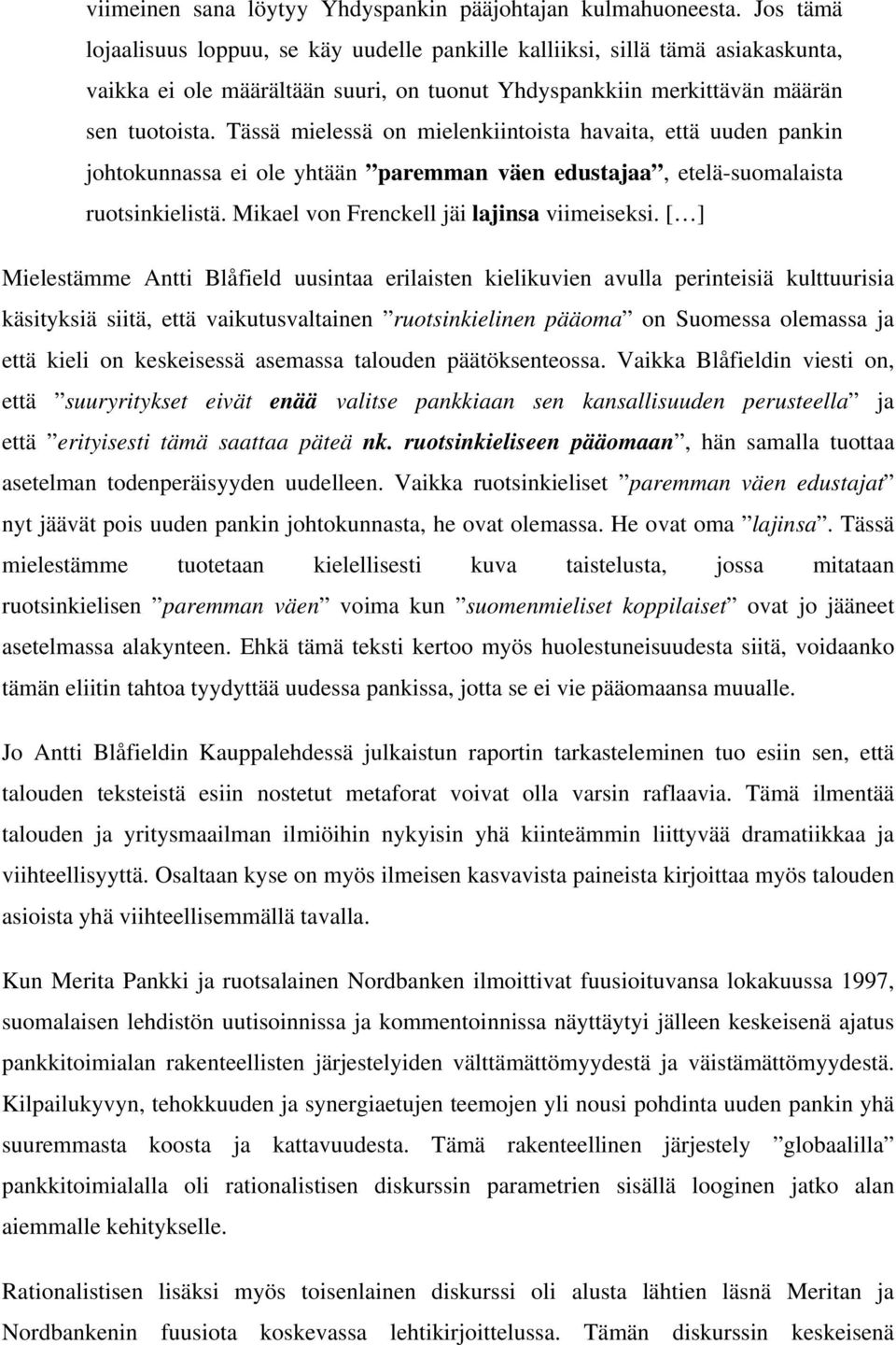 Tässä mielessä on mielenkiintoista havaita, että uuden pankin johtokunnassa ei ole yhtään paremman väen edustajaa, etelä-suomalaista ruotsinkielistä. Mikael von Frenckell jäi lajinsa viimeiseksi.