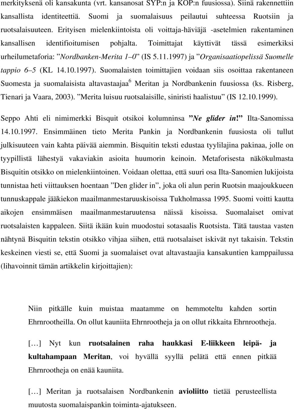 11.1997) ja Organisaatiopelissä Suomelle tappio 6 5 (KL 14.10.1997). Suomalaisten toimittajien voidaan siis osoittaa rakentaneen Suomesta ja suomalaisista altavastaajaa 6 Meritan ja Nordbankenin fuusiossa (ks.