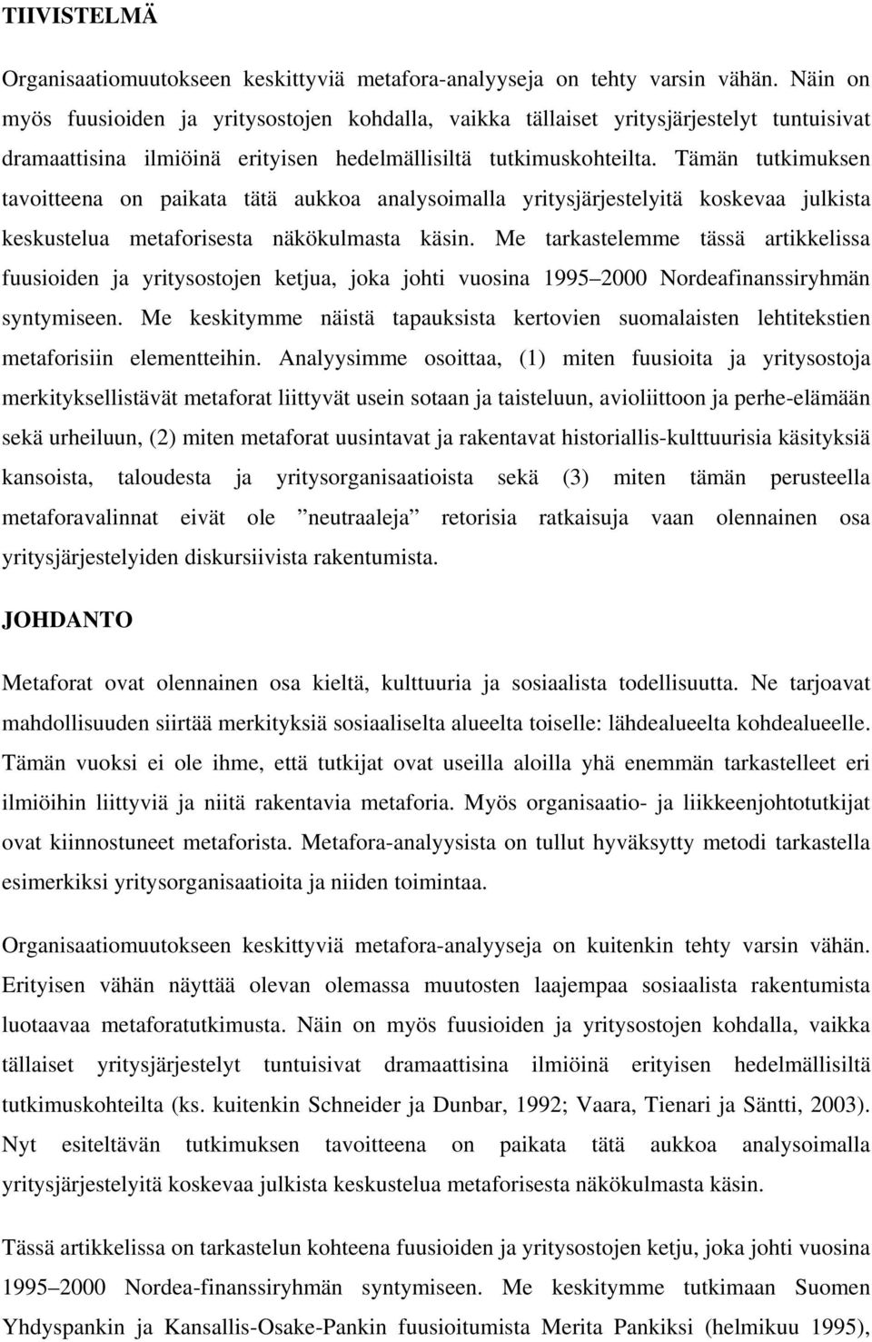 Tämän tutkimuksen tavoitteena on paikata tätä aukkoa analysoimalla yritysjärjestelyitä koskevaa julkista keskustelua metaforisesta näkökulmasta käsin.