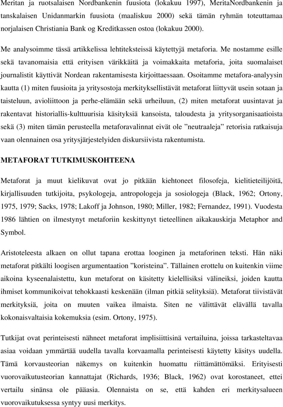 Me nostamme esille sekä tavanomaisia että erityisen värikkäitä ja voimakkaita metaforia, joita suomalaiset journalistit käyttivät Nordean rakentamisesta kirjoittaessaan.