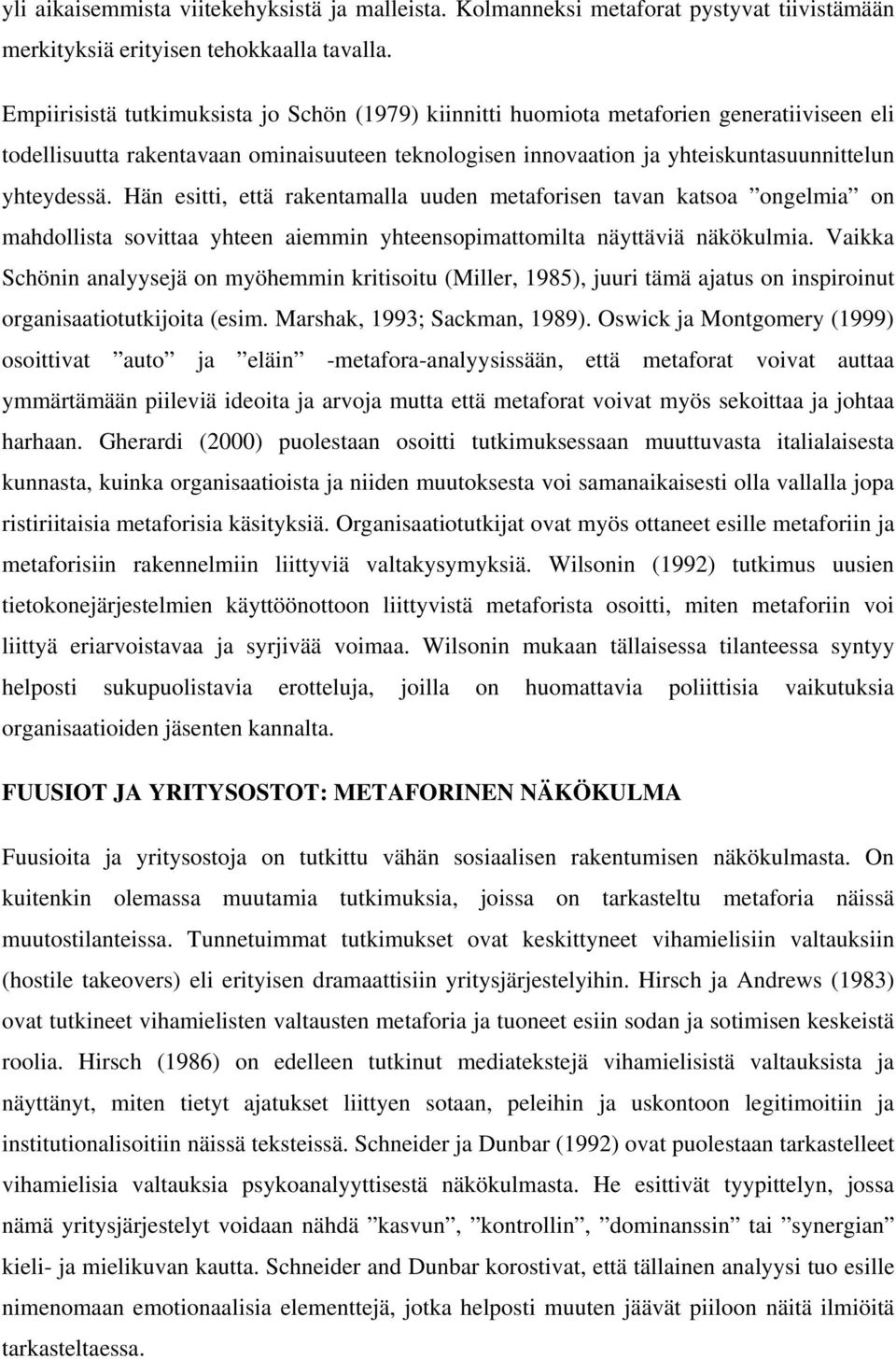 Hän esitti, että rakentamalla uuden metaforisen tavan katsoa ongelmia on mahdollista sovittaa yhteen aiemmin yhteensopimattomilta näyttäviä näkökulmia.