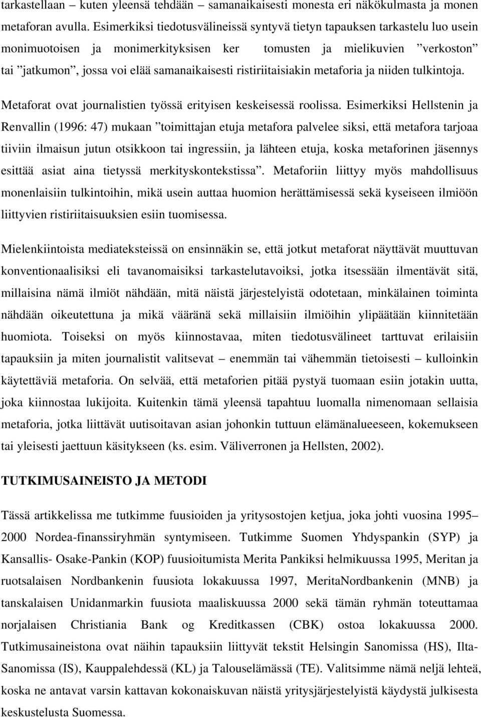 ristiriitaisiakin metaforia ja niiden tulkintoja. Metaforat ovat journalistien työssä erityisen keskeisessä roolissa.