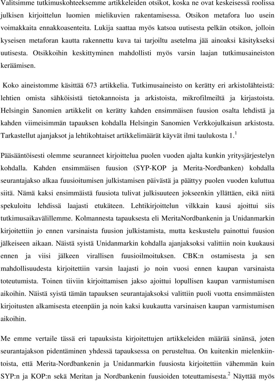 Lukija saattaa myös katsoa uutisesta pelkän otsikon, jolloin kyseisen metaforan kautta rakennettu kuva tai tarjoiltu asetelma jää ainoaksi käsitykseksi uutisesta.