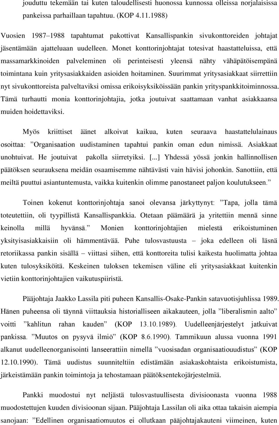 Monet konttorinjohtajat totesivat haastatteluissa, että massamarkkinoiden palveleminen oli perinteisesti yleensä nähty vähäpätöisempänä toimintana kuin yritysasiakkaiden asioiden hoitaminen.