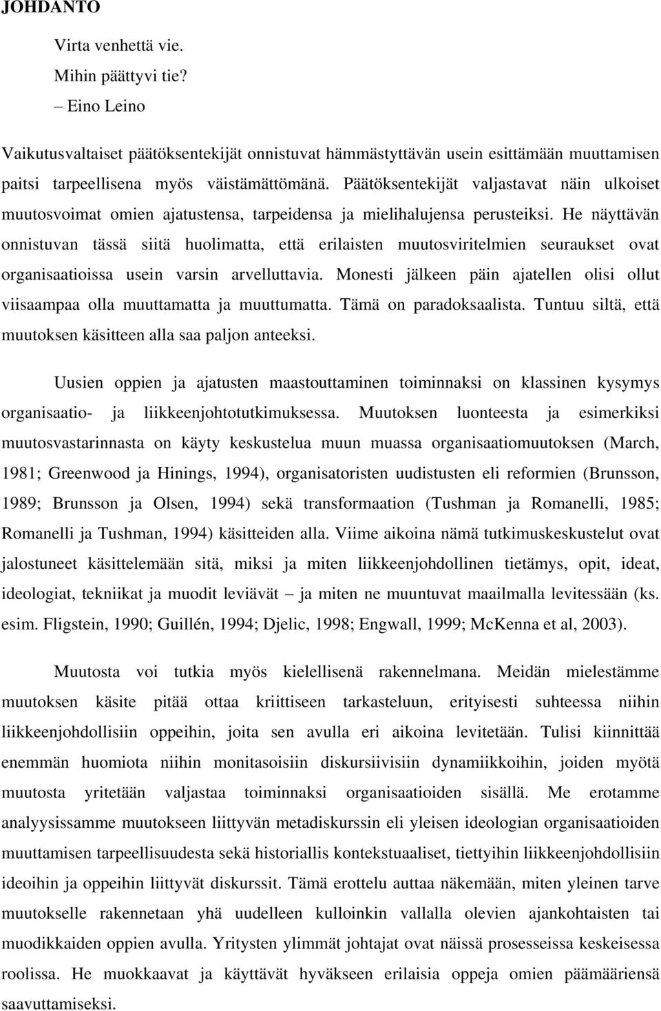 He näyttävän onnistuvan tässä siitä huolimatta, että erilaisten muutosviritelmien seuraukset ovat organisaatioissa usein varsin arvelluttavia.