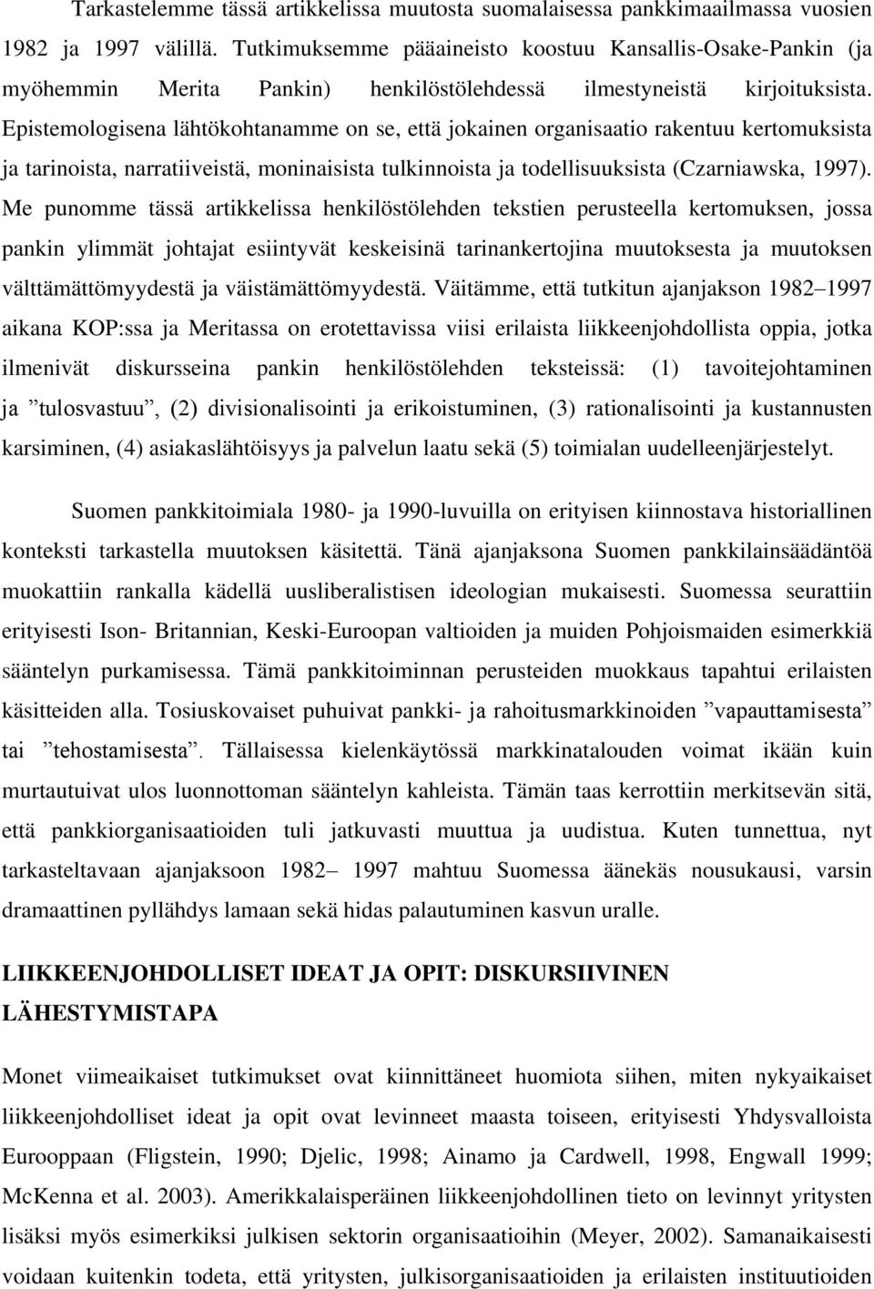 Epistemologisena lähtökohtanamme on se, että jokainen organisaatio rakentuu kertomuksista ja tarinoista, narratiiveistä, moninaisista tulkinnoista ja todellisuuksista (Czarniawska, 1997).