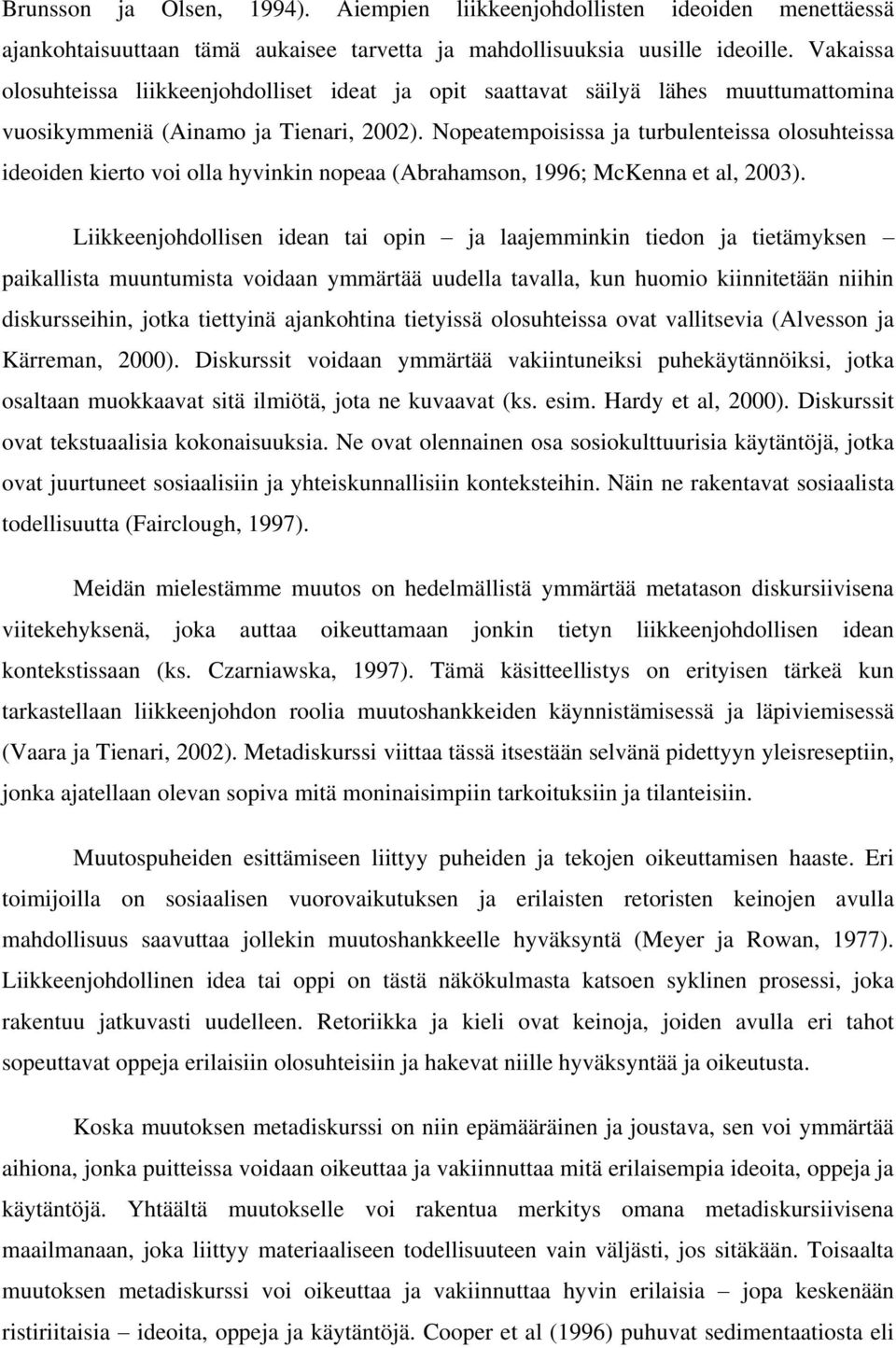 Nopeatempoisissa ja turbulenteissa olosuhteissa ideoiden kierto voi olla hyvinkin nopeaa (Abrahamson, 1996; McKenna et al, 2003).