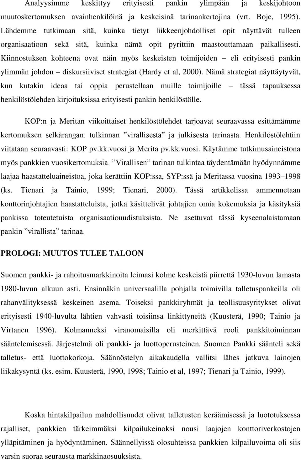 Kiinnostuksen kohteena ovat näin myös keskeisten toimijoiden eli erityisesti pankin ylimmän johdon diskursiiviset strategiat (Hardy et al, 2000).