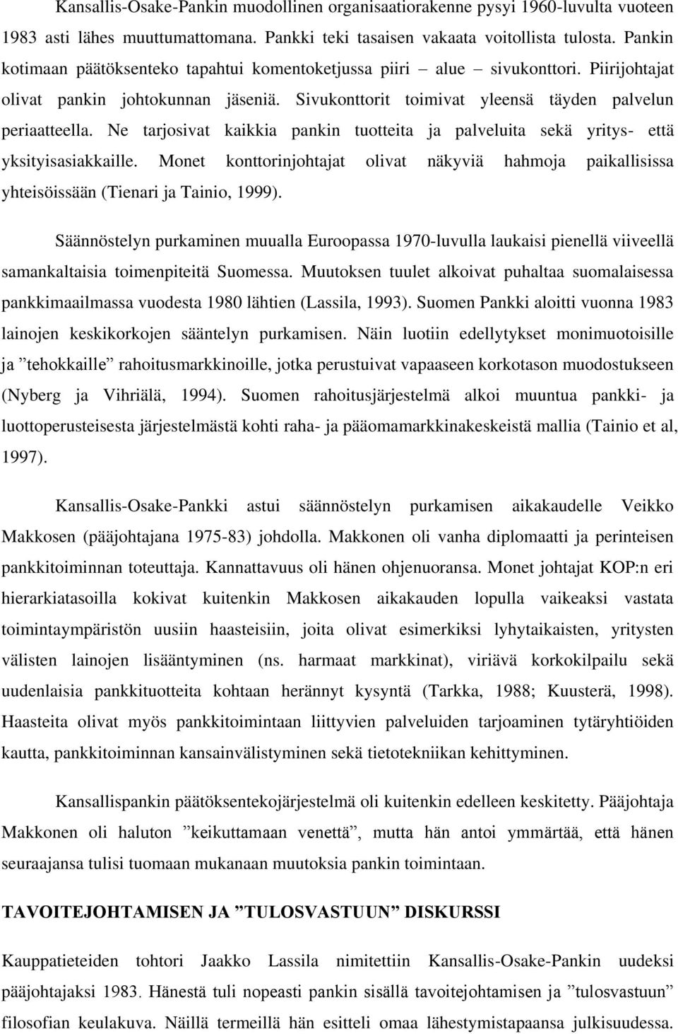 Ne tarjosivat kaikkia pankin tuotteita ja palveluita sekä yritys- että yksityisasiakkaille. Monet konttorinjohtajat olivat näkyviä hahmoja paikallisissa yhteisöissään (Tienari ja Tainio, 1999).