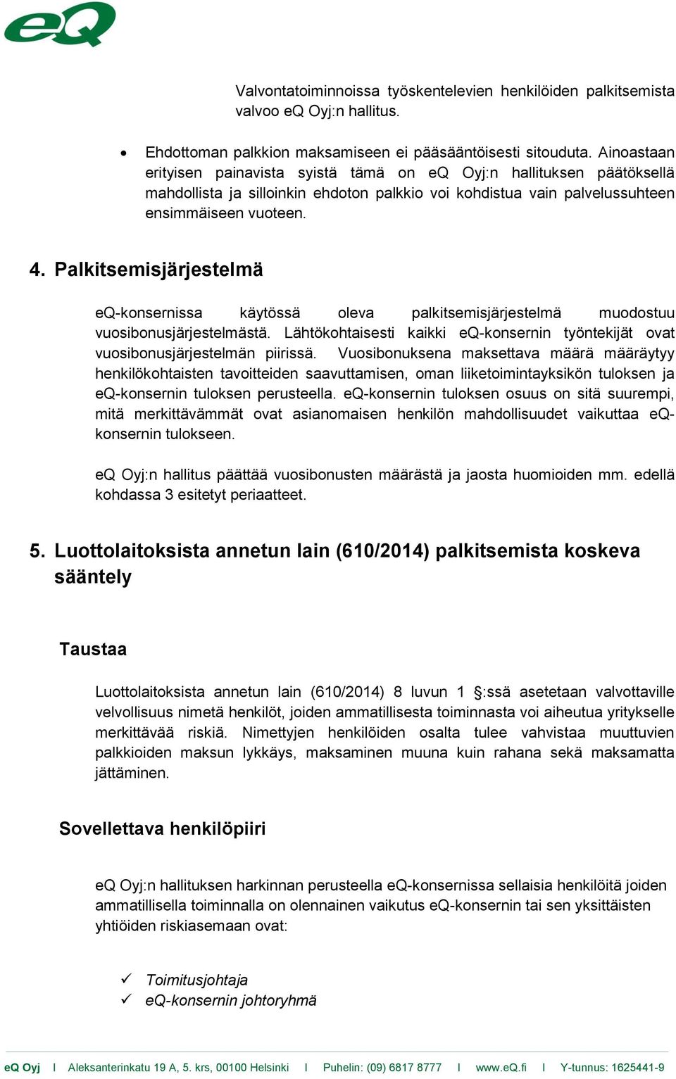 Palkitsemisjärjestelmä eq-konsernissa käytössä oleva palkitsemisjärjestelmä muodostuu vuosibonusjärjestelmästä. Lähtökohtaisesti kaikki eq-konsernin työntekijät ovat vuosibonusjärjestelmän piirissä.