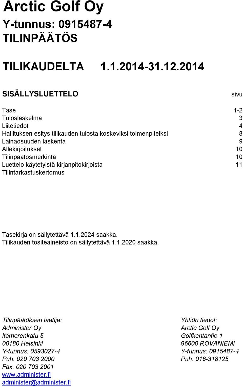 Allekirjoitukset 10 Tilinpäätösmerkintä 10 Luettelo käytetyistä kirjanpitokirjoista 11 Tilintarkastuskertomus Tasekirja on säilytettävä 1.1.2024 saakka.