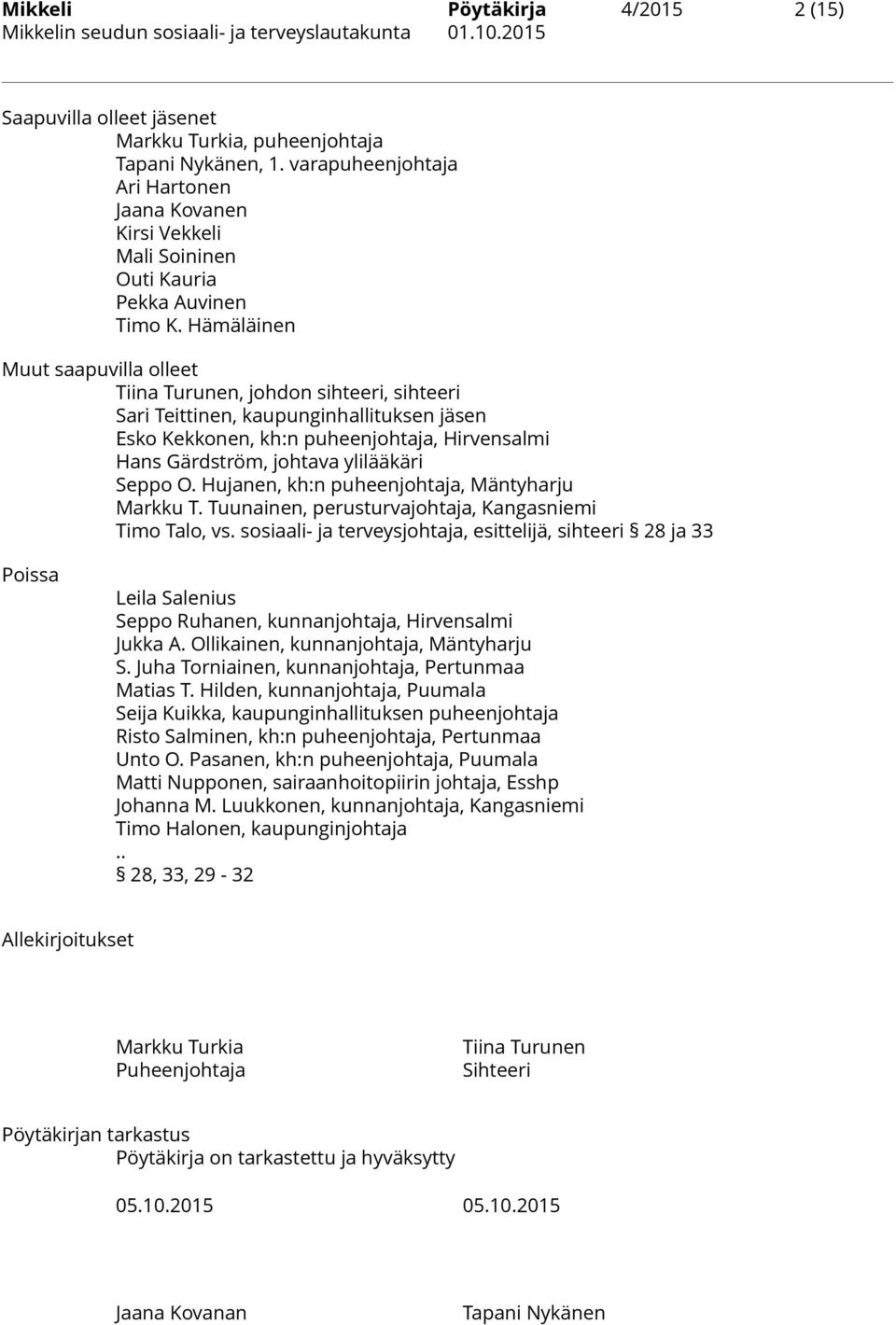 Hämäläinen Muut saapuvilla olleet Tiina Turunen, johdon sihteeri, sihteeri Sari Teittinen, kaupunginhallituksen jäsen Esko Kekkonen, kh:n puheenjohtaja, Hirvensalmi Hans Gärdström, johtava ylilääkäri